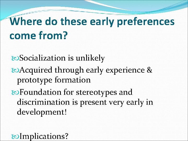 Where do these early preferences come from? Socialization is unlikely Acquired through early experience