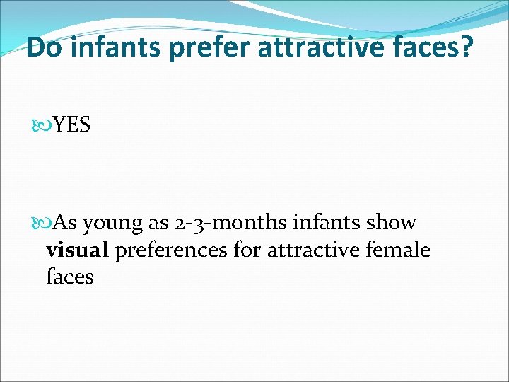 Do infants prefer attractive faces? YES As young as 2 -3 -months infants show