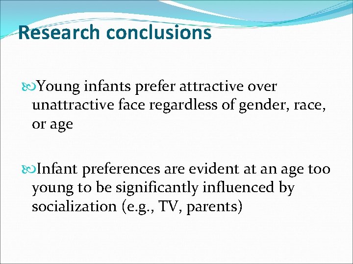Research conclusions Young infants prefer attractive over unattractive face regardless of gender, race, or