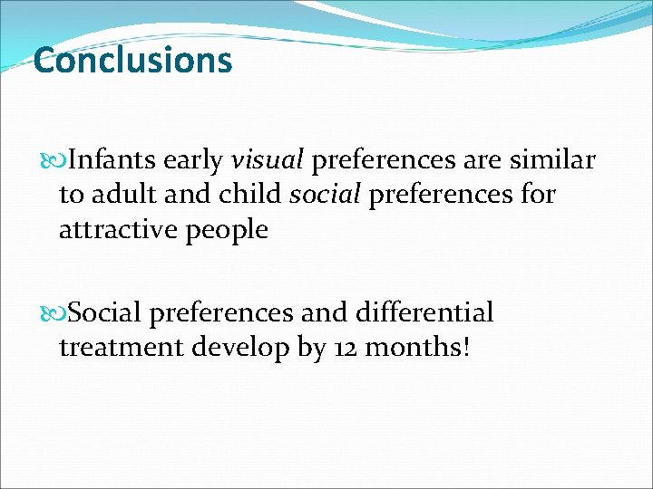 Conclusions Infants early visual preferences are similar to adult and child social preferences for
