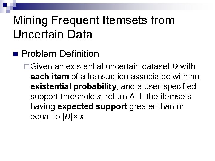 Mining Frequent Itemsets from Uncertain Data n Problem Definition ¨ Given an existential uncertain