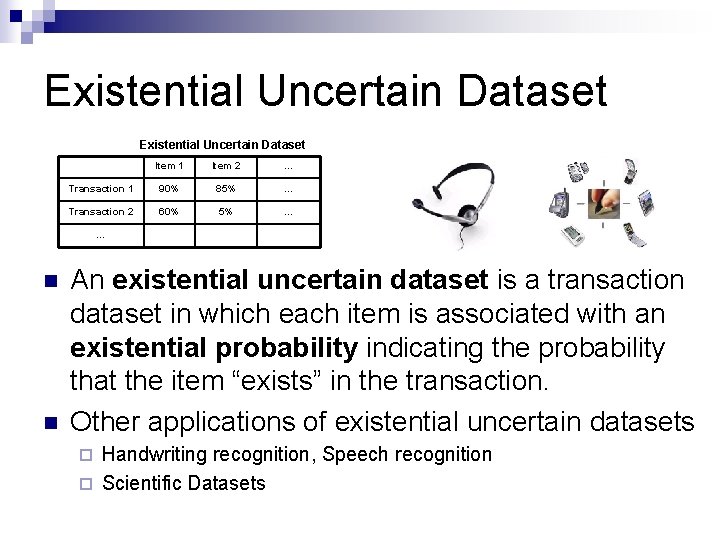 Existential Uncertain Dataset Item 1 Item 2 … Transaction 1 90% 85% … Transaction