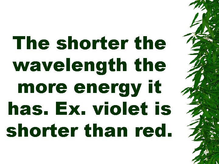 The shorter the wavelength the more energy it has. Ex. violet is shorter than