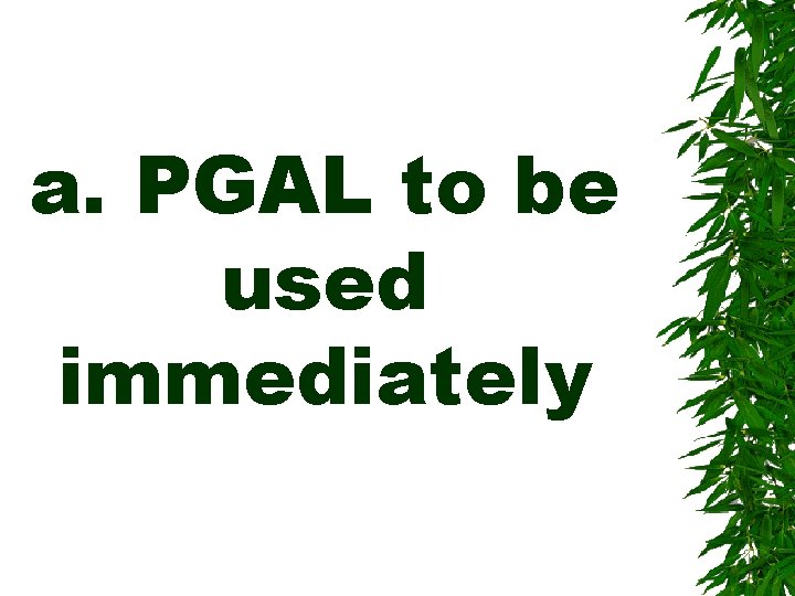 a. PGAL to be used immediately 