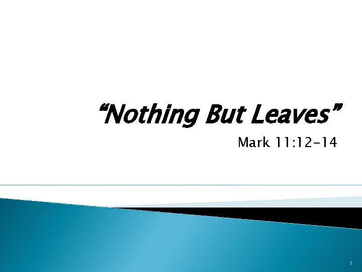 “Nothing But Leaves” Mark 11: 12 -14 1 
