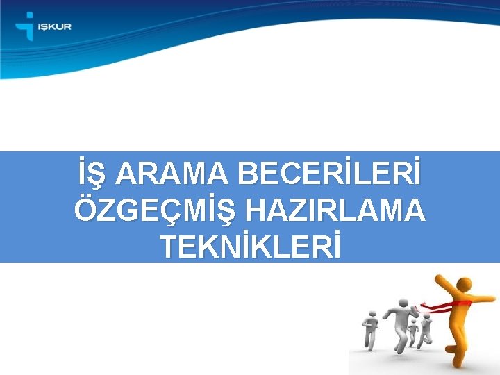 İŞ ARAMA BECERİLERİ ÖZGEÇMİŞ HAZIRLAMA TEKNİKLERİ 