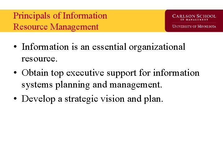 Principals of Information Resource Management • Information is an essential organizational resource. • Obtain