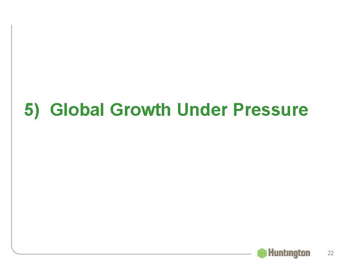 5) Global Growth Under Pressure 22 