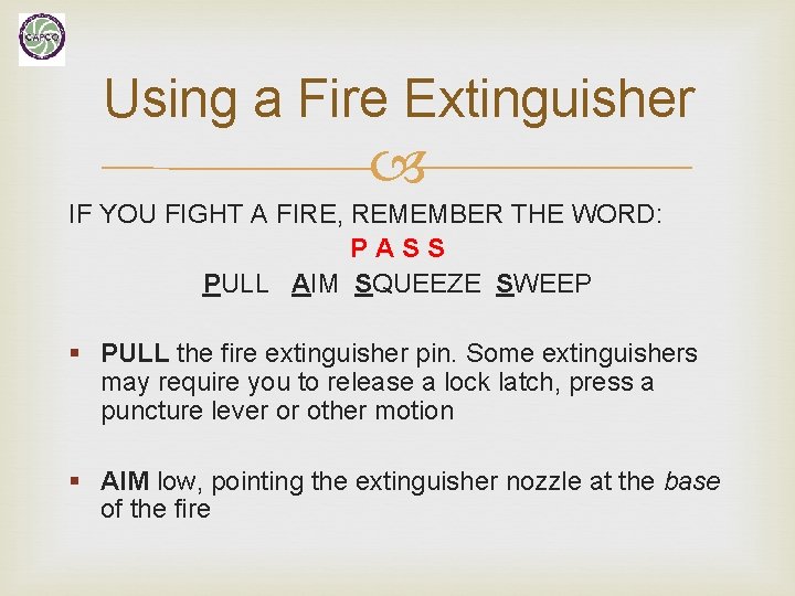 Using a Fire Extinguisher IF YOU FIGHT A FIRE, REMEMBER THE WORD: PASS PULL