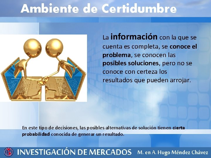 Ambiente de Certidumbre La información con la que se cuenta es completa, se conoce