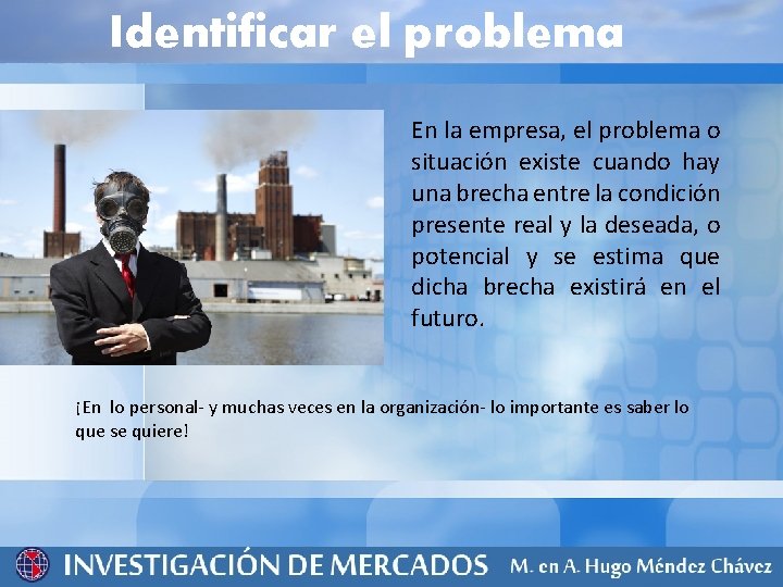 Identificar el problema En la empresa, el problema o situación existe cuando hay una