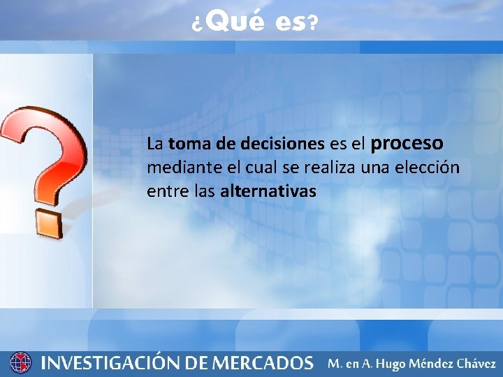 ¿Qué es? La toma de decisiones es el proceso mediante el cual se realiza