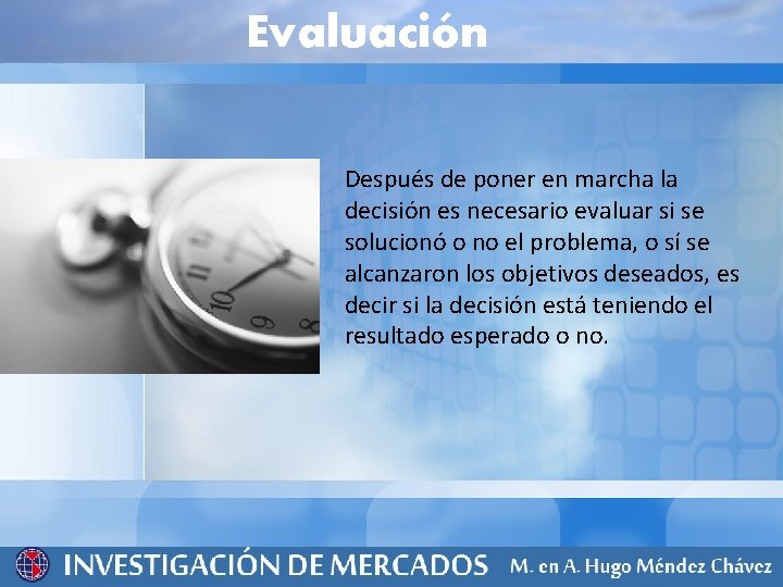 Evaluación Después de poner en marcha la decisión es necesario evaluar si se solucionó