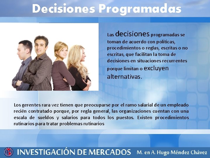 Decisiones Programadas Las decisiones programadas se toman de acuerdo con políticas, procedimientos o reglas,