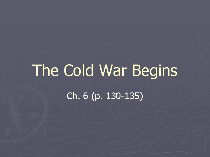 The Cold War Begins Ch. 6 (p. 130 -135) 