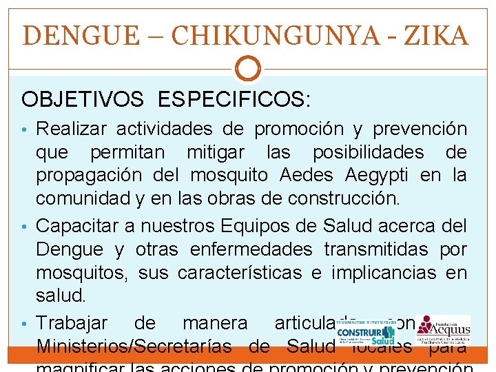 DENGUE – CHIKUNGUNYA - ZIKA OBJETIVOS ESPECIFICOS: • Realizar actividades de promoción y prevención