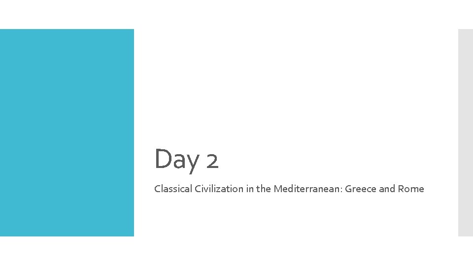 Day 2 Classical Civilization in the Mediterranean: Greece and Rome Day 2 Classical Civilization in the Mediterranean: Greece and Rome