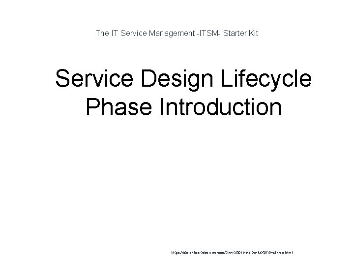 The IT Service Management -ITSM- Starter Kit 1 Service Design Lifecycle Phase Introduction https: