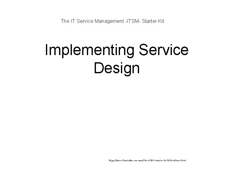 The IT Service Management -ITSM- Starter Kit 1 Implementing Service Design https: //store. theartofservice.