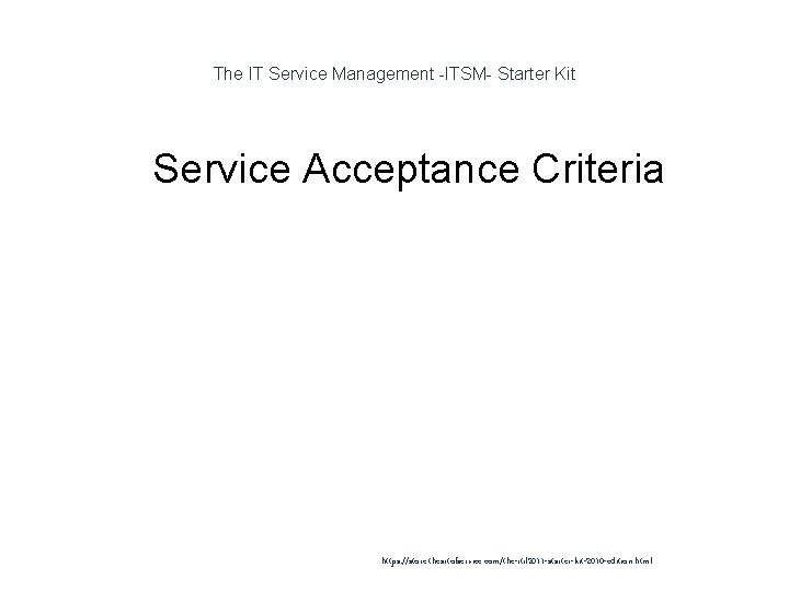 The IT Service Management -ITSM- Starter Kit 1 Service Acceptance Criteria https: //store. theartofservice.