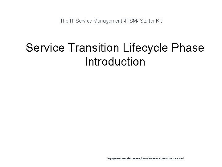The IT Service Management -ITSM- Starter Kit 1 Service Transition Lifecycle Phase Introduction https: