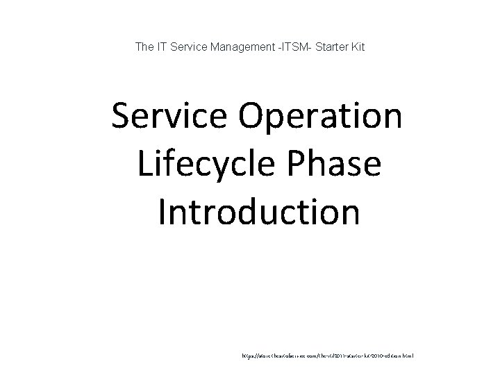 The IT Service Management -ITSM- Starter Kit 1 Service Operation Lifecycle Phase Introduction https: