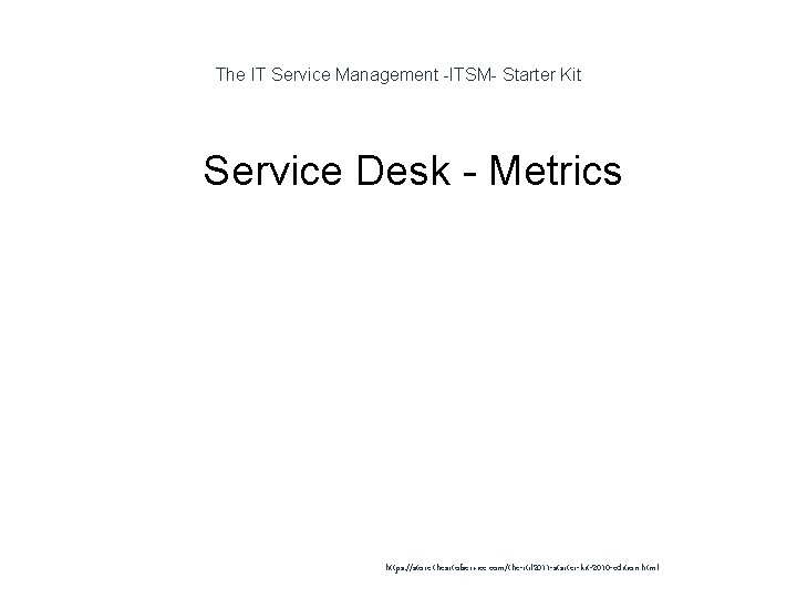 The IT Service Management -ITSM- Starter Kit 1 Service Desk - Metrics https: //store.