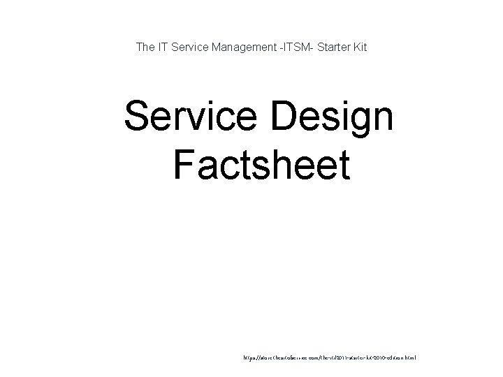 The IT Service Management -ITSM- Starter Kit 1 Service Design Factsheet https: //store. theartofservice.