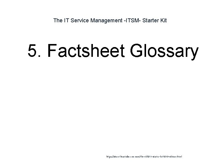 The IT Service Management -ITSM- Starter Kit 1 5. Factsheet Glossary https: //store. theartofservice.