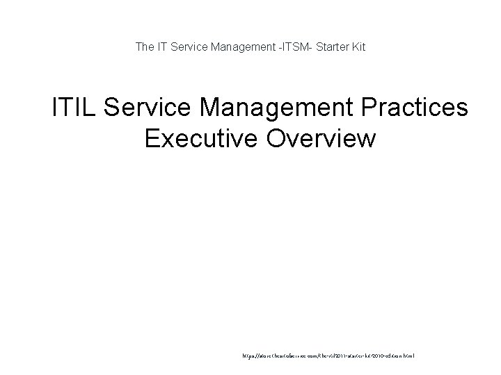 The IT Service Management -ITSM- Starter Kit 1 ITIL Service Management Practices Executive Overview