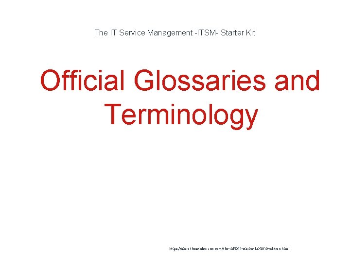 The IT Service Management -ITSM- Starter Kit 1 Official Glossaries and Terminology https: //store.