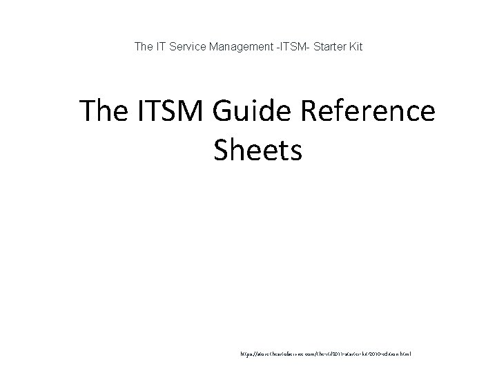 The IT Service Management -ITSM- Starter Kit 1 The ITSM Guide Reference Sheets https: