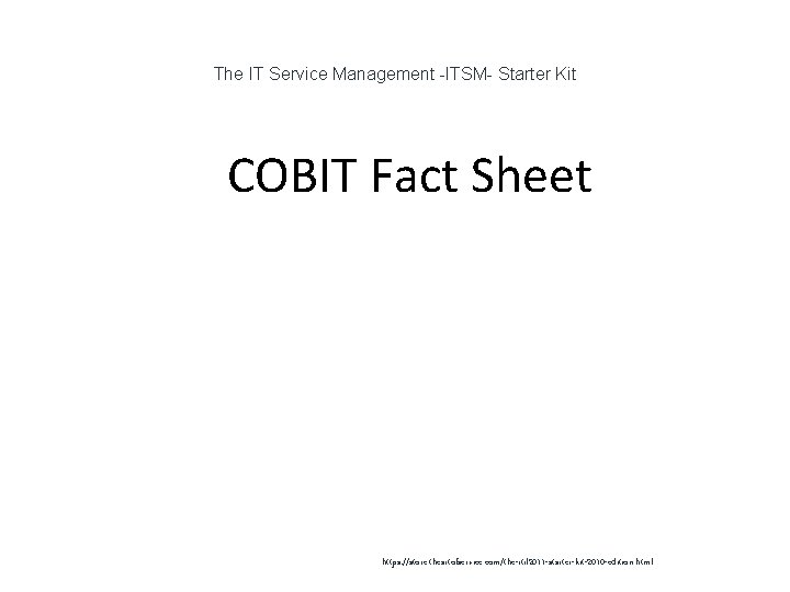 The IT Service Management -ITSM- Starter Kit 1 COBIT Fact Sheet https: //store. theartofservice.