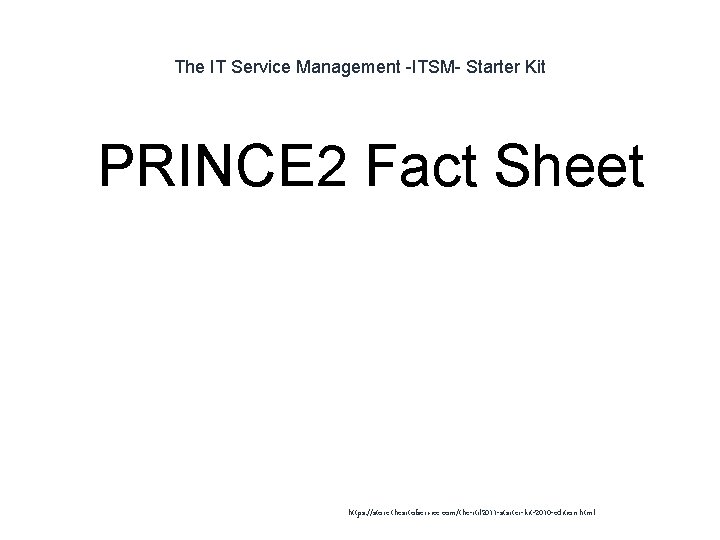 The IT Service Management -ITSM- Starter Kit 1 PRINCE 2 Fact Sheet https: //store.