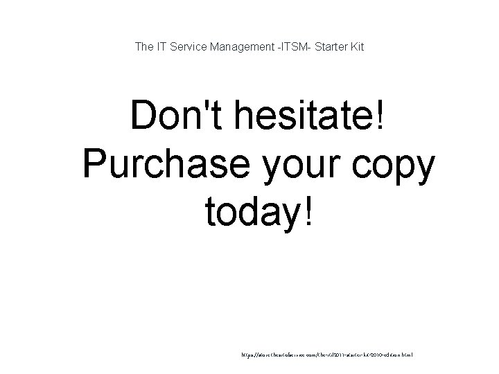 The IT Service Management -ITSM- Starter Kit Don't hesitate! Purchase your copy today! 1