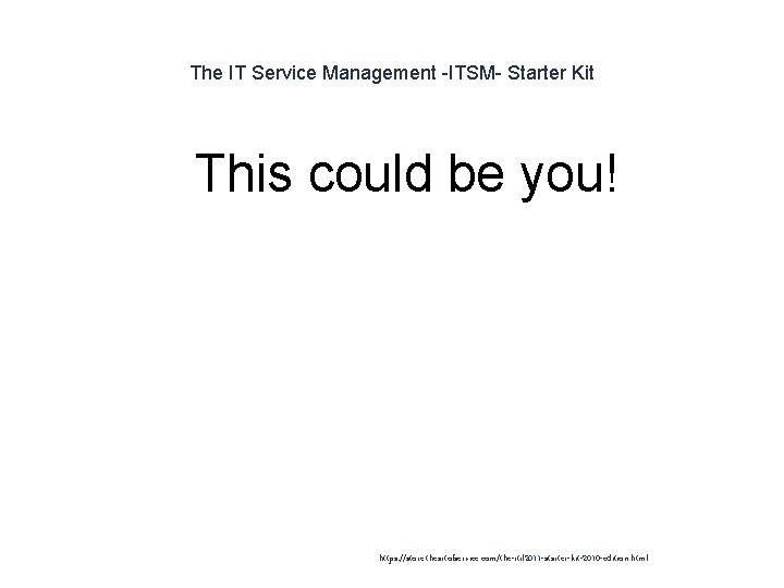 The IT Service Management -ITSM- Starter Kit 1 This could be you! https: //store.