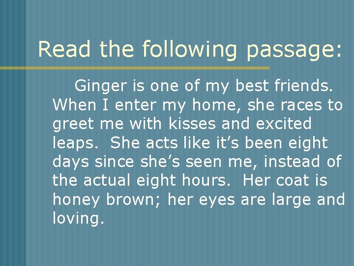 Read the following passage: Ginger is one of my best friends. When I enter