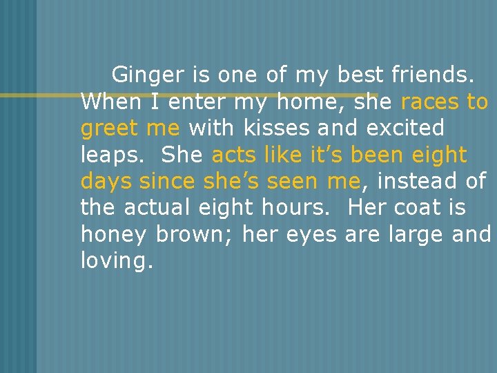 Ginger is one of my best friends. When I enter my home, she races