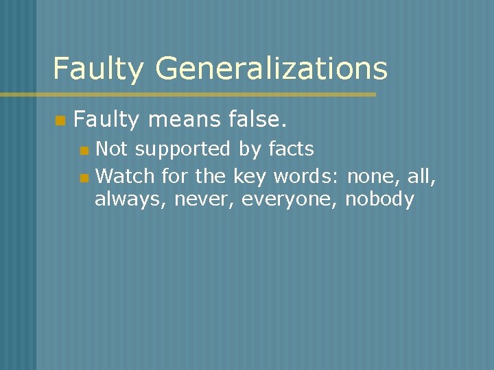 Faulty Generalizations n Faulty means false. Not supported by facts n Watch for the