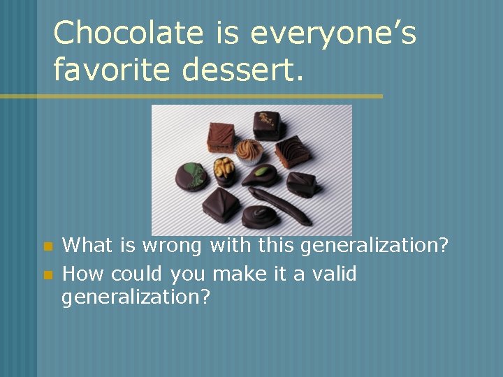 Chocolate is everyone’s favorite dessert. n n What is wrong with this generalization? How