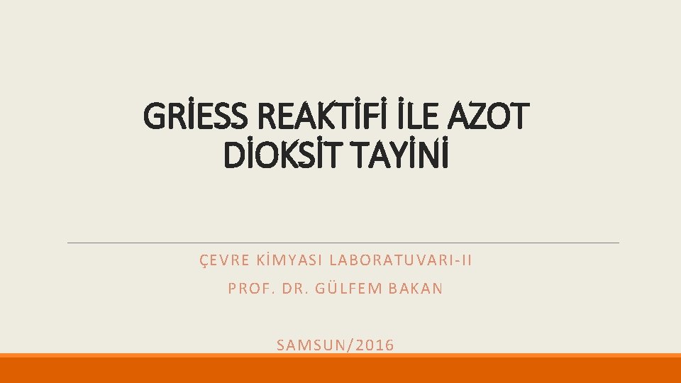 GRİESS REAKTİFİ İLE AZOT DİOKSİT TAYİNİ ÇEVRE KİMYASI LABORATUVARI-II PROF. DR. GÜLFEM BAKAN SAMSUN/2016