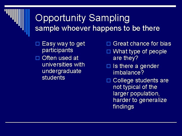 Opportunity Sampling sample whoever happens to be there o Easy way to get participants