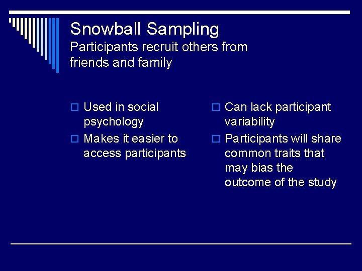 Snowball Sampling Participants recruit others from friends and family o Used in social o