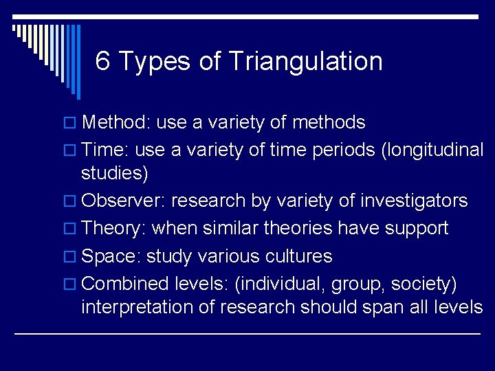 6 Types of Triangulation o Method: use a variety of methods o Time: use