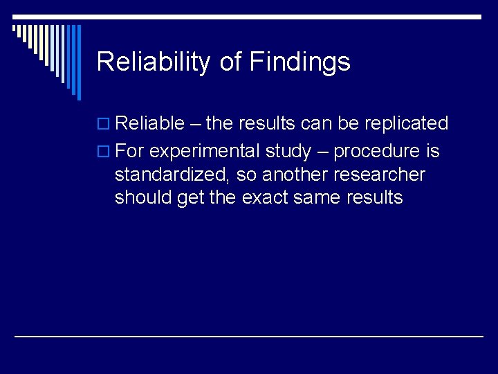 Reliability of Findings o Reliable – the results can be replicated o For experimental
