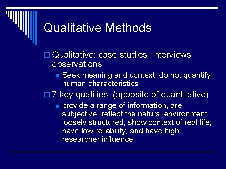 Qualitative Methods o Qualitative: case studies, interviews, observations n Seek meaning and context, do