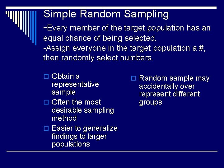 Simple Random Sampling -Every member of the target population has an equal chance of