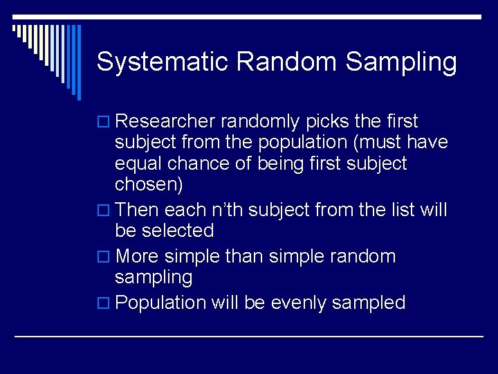 Systematic Random Sampling o Researcher randomly picks the first subject from the population (must