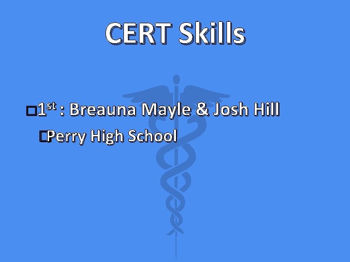 CERT Skills � 1 st : Breauna Mayle & Josh Hill �Perry High School