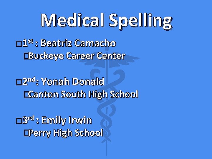 Medical Spelling � 1 st : Beatriz Camacho �Buckeye Career Center � 2 nd:
